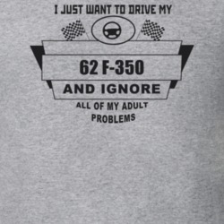 I Just Want To Drive My 1962 F-350 And Ignore All My Adult Problems Fu