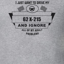 I Just Want To Drive My 1962 X-215 And Ignore All My Adult Problems Fu