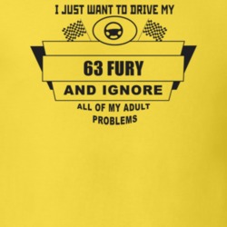 I Just Want To Drive My 1963 Fury And Ignore All My Adult Problems Fun