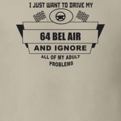 I Just Want To Drive My 1964 Bel Air And Ignore All My Adult Problems 