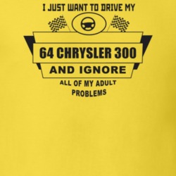 I Just Want To Drive My 1964 Chrysler 300 And Ignore All My Adult Prob
