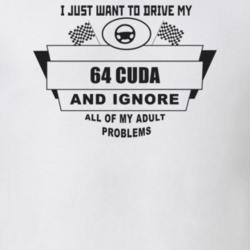I Just Want To Drive My 1964 Cuda And Ignore All My Adult Problems Fun