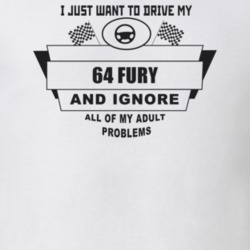 I Just Want To Drive My 1964 Fury And Ignore All My Adult Problems Fun