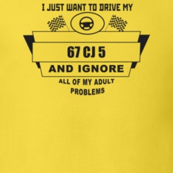 I Just Want To Drive My 1967 Cj 5 And Ignore All My Adult Problems Fun