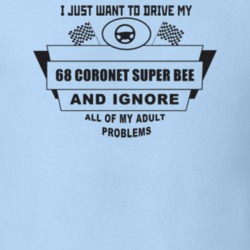 I Just Want To Drive My 1968 Coronet Super Bee And Ignore All My Adult