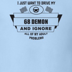 I Just Want To Drive My 1968 Demon And Ignore All My Adult Problems Fu