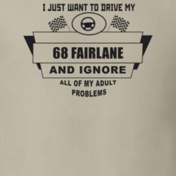 I Just Want To Drive My 1968 Fairlane And Ignore All My Adult Problems