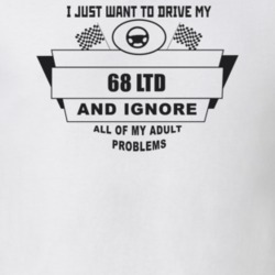 I Just Want To Drive My 1968 Ltd And Ignore All My Adult Problems Funn