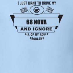 I Just Want To Drive My 1968 Nova And Ignore All My Adult Problems Fun