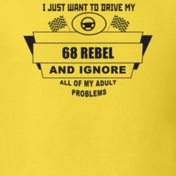 I Just Want To Drive My 1968 Rebel And Ignore All My Adult Problems Fu