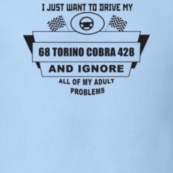 I Just Want To Drive My 1968 Torino Cobra 428 And Ignore All My Adult 