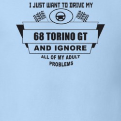 I Just Want To Drive My 1968 Torino Gt And Ignore All My Adult Problem