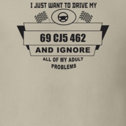 I Just Want To Drive My 1969 Cj5 462 And Ignore All My Adult Problems 