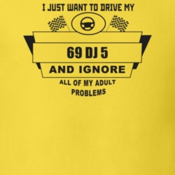 I Just Want To Drive My 1969 Dj 5 And Ignore All My Adult Problems Fun