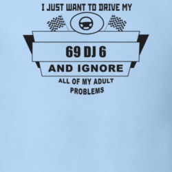 I Just Want To Drive My 1969 Dj 6 And Ignore All My Adult Problems Fun