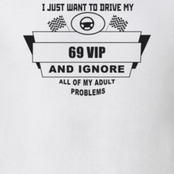 I Just Want To Drive My 1969 Vip And Ignore All My Adult Problems Funn