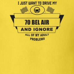 I Just Want To Drive My 1970 Bel Air And Ignore All My Adult Problems 