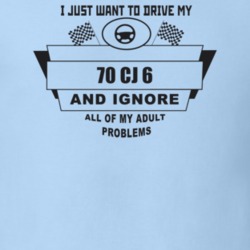 I Just Want To Drive My 1970 Cj 6 And Ignore All My Adult Problems Fun