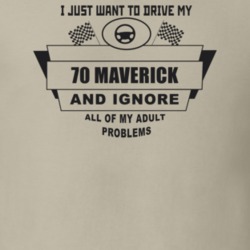 I Just Want To Drive My 1970 Maverick And Ignore All My Adult Problems