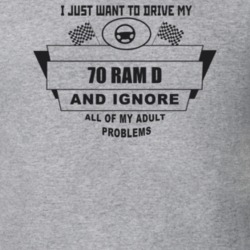 I Just Want To Drive My 1970 Ram D And Ignore All My Adult Problems Fu