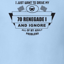 I Just Want To Drive My 1970 Renegade I And Ignore All My Adult Proble