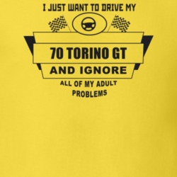 I Just Want To Drive My 1970 Torino Gt And Ignore All My Adult Problem