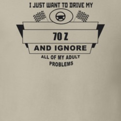 I Just Want To Drive My 1970 Z And Ignore All My Adult Problems Funny 
