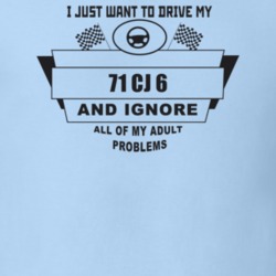 I Just Want To Drive My 1971 Cj 6 And Ignore All My Adult Problems Fun