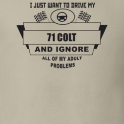 I Just Want To Drive My 1971 Colt And Ignore All My Adult Problems Fun