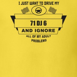 I Just Want To Drive My 1971 Dj 6 And Ignore All My Adult Problems Fun