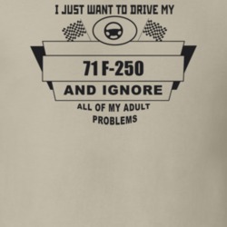 I Just Want To Drive My 1971 F-250 And Ignore All My Adult Problems Fu