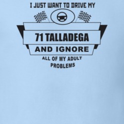 I Just Want To Drive My 1971 Talladega And Ignore All My Adult Problem