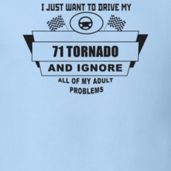I Just Want To Drive My 1971 Tornado And Ignore All My Adult Problems 
