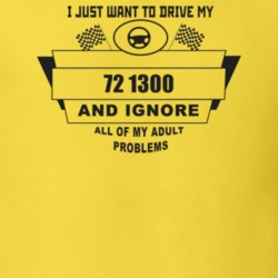I Just Want To Drive My 1972 1300 And Ignore All My Adult Problems Fun