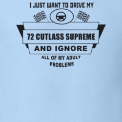 I Just Want To Drive My 1972 Cutlass Supreme And Ignore All My Adult P