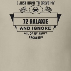 I Just Want To Drive My 1972 Galaxie And Ignore All My Adult Problems 