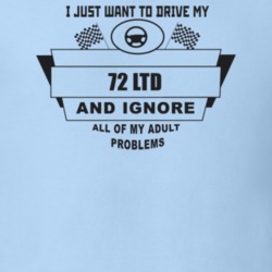 I Just Want To Drive My 1972 Ltd And Ignore All My Adult Problems Funn