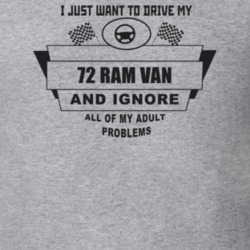 I Just Want To Drive My 1972 Ram Van And Ignore All My Adult Problems 