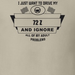 I Just Want To Drive My 1972 Z And Ignore All My Adult Problems Funny 