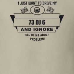 I Just Want To Drive My 1973 Dj 6 And Ignore All My Adult Problems Fun
