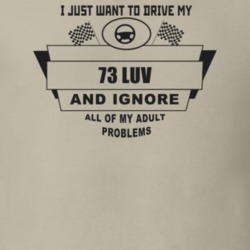 I Just Want To Drive My 1973 Luv And Ignore All My Adult Problems Funn