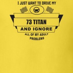 I Just Want To Drive My 1973 Titan And Ignore All My Adult Problems Fu