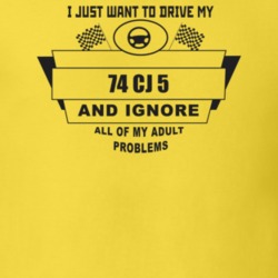 I Just Want To Drive My 1974 Cj 5 And Ignore All My Adult Problems Fun