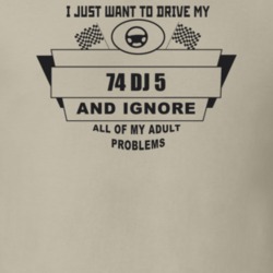 I Just Want To Drive My 1974 Dj 5 And Ignore All My Adult Problems Fun