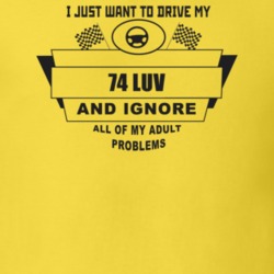 I Just Want To Drive My 1974 Luv And Ignore All My Adult Problems Funn