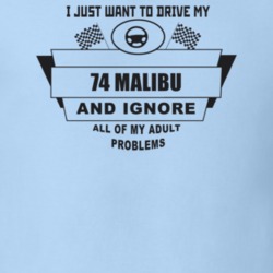 I Just Want To Drive My 1974 Malibu And Ignore All My Adult Problems F