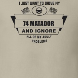I Just Want To Drive My 1974 Matador And Ignore All My Adult Problems 