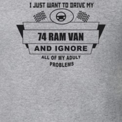 I Just Want To Drive My 1974 Ram Van And Ignore All My Adult Problems 