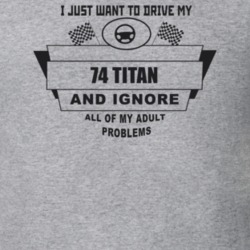 I Just Want To Drive My 1974 Titan And Ignore All My Adult Problems Fu