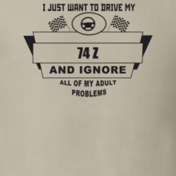 I Just Want To Drive My 1974 Z And Ignore All My Adult Problems Funny 